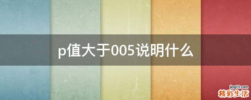 p值大于0.05说明什么