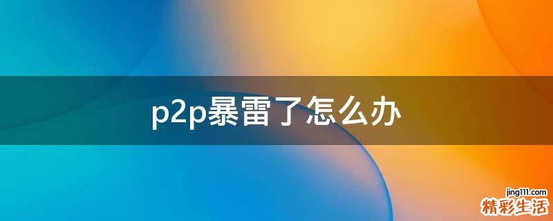 p2p暴雷了怎么办