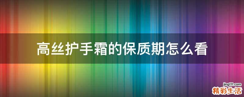 高丝护手霜的保质期怎么看