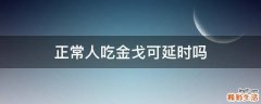 正常人吃金戈可延时吗