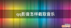 qq影音怎样截取音乐