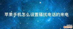 苹果手机怎么设置骚扰电话的来电