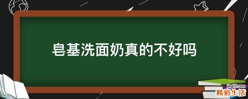皂基洗面奶真的不好吗