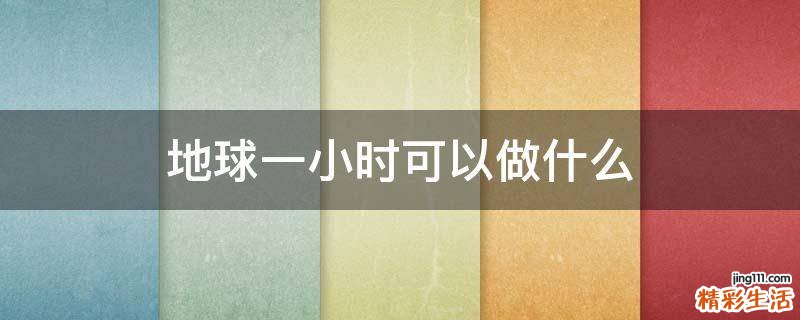 地球一小时可以做什么