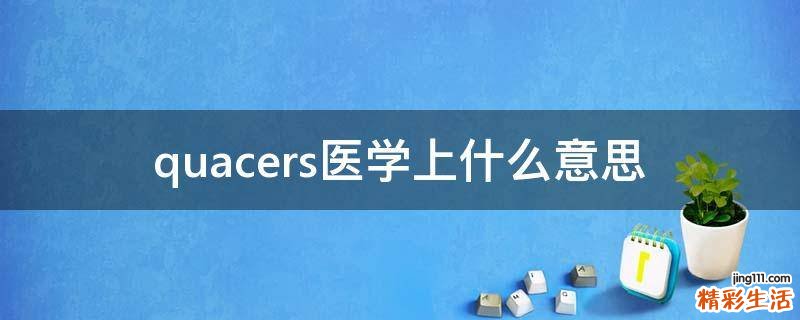 quacers医学上什么意思