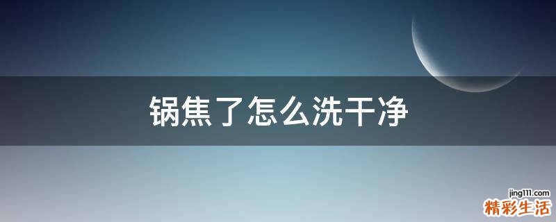锅焦了怎么洗干净