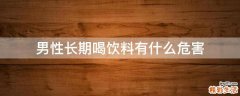 男性长期喝饮料有什么危害