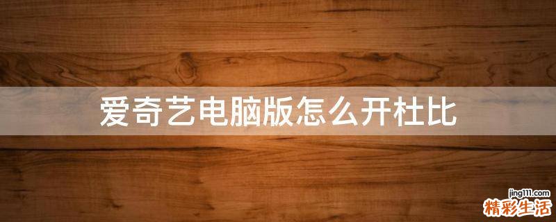 爱奇艺电脑版怎么开杜比