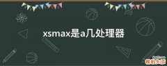 xsmax是a几处理器