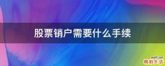 股票销户需要什么手续