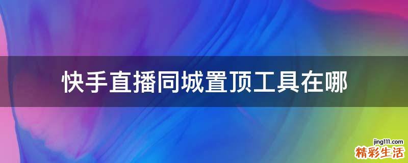 快手直播同城置顶工具在哪