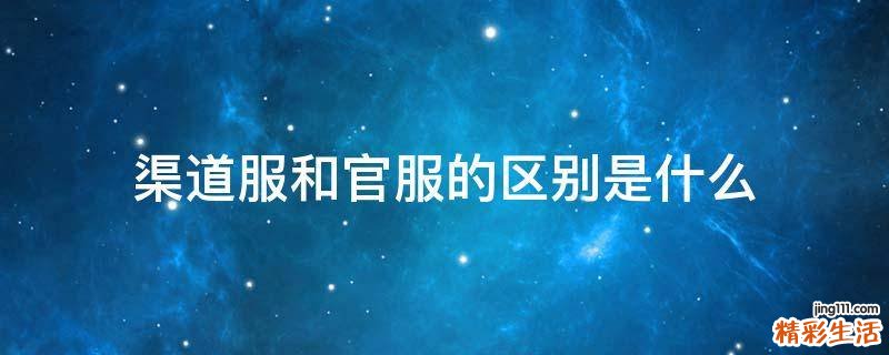渠道服和官服的区别是什么