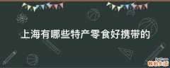 上海有哪些特产零食好携带的