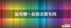 盐和糖一起能去唇毛吗