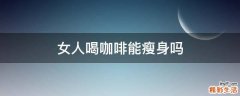 女人喝咖啡能瘦身吗