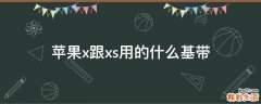 苹果x跟xs用的什么基带