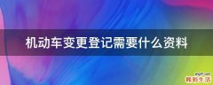 机动车变更登记需要什么资料