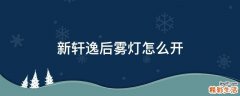 新轩逸后雾灯怎么开