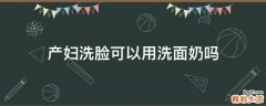 产妇洗脸可以用洗面奶吗