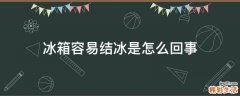 冰箱容易结冰是怎么回事