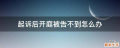 起诉后开庭被告不到怎么办