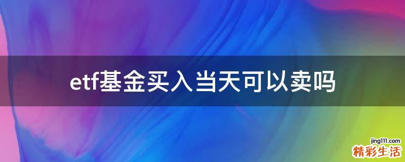 etf基金买入当天可以卖吗