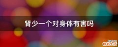 肾少一个对身体有害吗