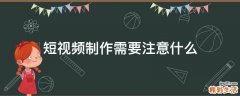 短视频制作需要注意什么