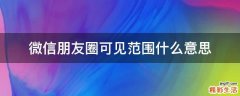 微信朋友圈可见范围什么意思