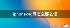 iphonex4g网怎么那么慢