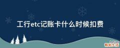 工行etc记账卡什么时候扣费