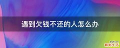 遇到欠钱不还的人怎么办