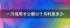一万信用卡分期12个月利息多少