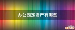 办公固定资产有哪些