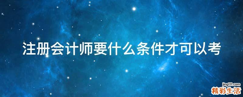 注册会计师要什么条件才可以考