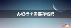 办银行卡需要存钱吗