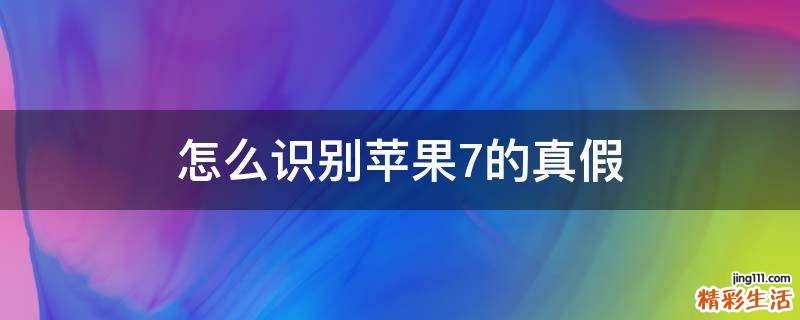 怎么识别苹果7的真假