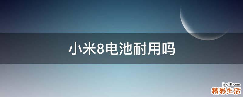 小米8电池耐用吗