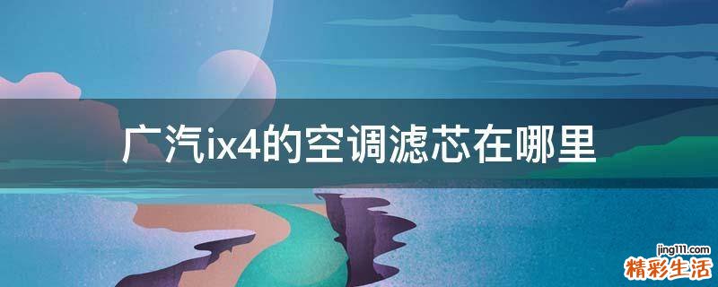 广汽ix4的空调滤芯在哪里