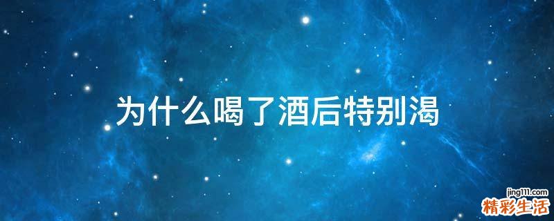 为什么喝了酒后特别渴