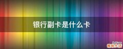 银行副卡是什么卡