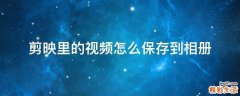 剪映里的视频怎么保存到相册
