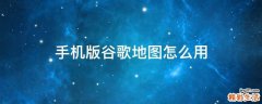 手机版谷歌地图怎么用