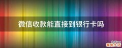 微信收款能直接到银行卡吗