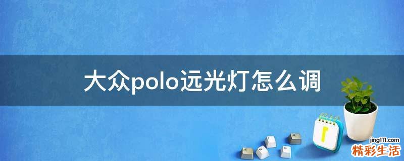 大众polo远光灯怎么调