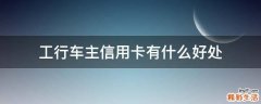 工行车主信用卡有什么好处