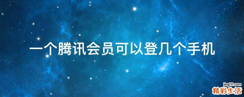 一个腾讯会员可以登几个手机