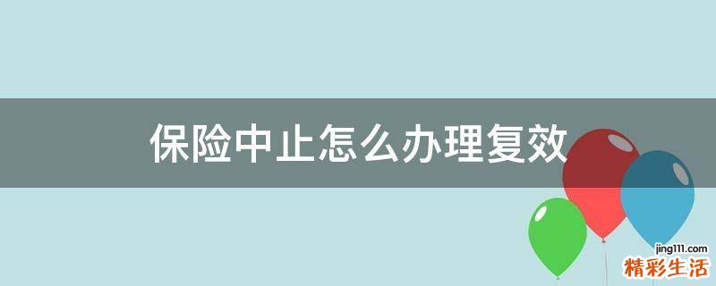 保險(xiǎn)中止怎么辦理復(fù)效