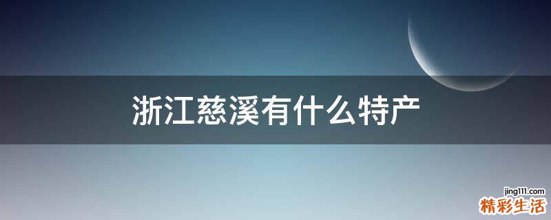 浙江慈溪有什么特产