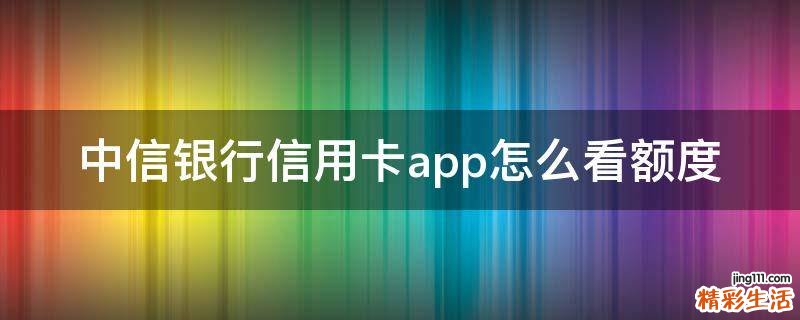 中信银行信用卡app怎么看额度